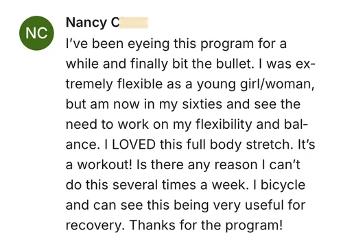 Nancy C — in my sixties, I LOVED this full body stretch. It's a workout!