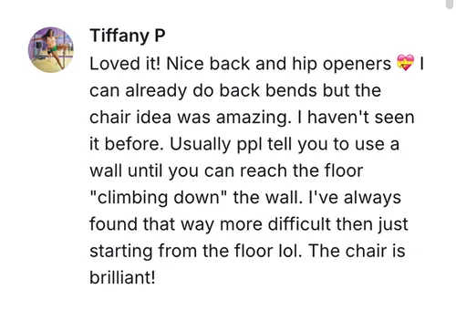 Tiffany P — loved it, nice back and hip openers; the chair idea is brilliant